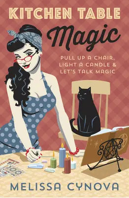 Magia en la mesa de la cocina: Acerca una silla, enciende una vela y hablemos de magia - Kitchen Table Magic: Pull Up a Chair, Light a Candle & Let's Talk Magic