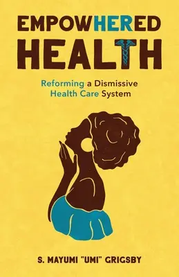 Salud empoderada: La reforma de un sistema sanitario despreciativo - EmpowHERed Health: Reforming a Dismissive Health Care System