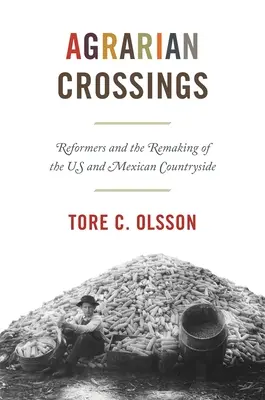 Cruces agrarios: Reformers and the Remaking of the Us and Mexican Countryside (Los reformadores y la reconstrucción del campo estadounidense y mexicano) - Agrarian Crossings: Reformers and the Remaking of the Us and Mexican Countryside