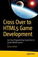 Cross Over to Html5 Game Development: Utiliza tu experiencia en programación para crear juegos para móviles - Cross Over to Html5 Game Development: Use Your Programming Experience to Create Mobile Games