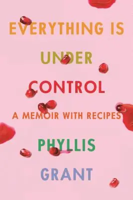 Todo está bajo control: Un libro de memorias con recetas - Everything Is Under Control: A Memoir with Recipes