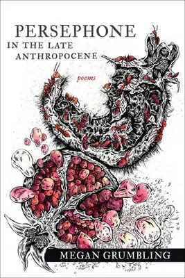 Perséfone en el Antropoceno tardío: Poemas - Persephone in the Late Anthropocene: Poems