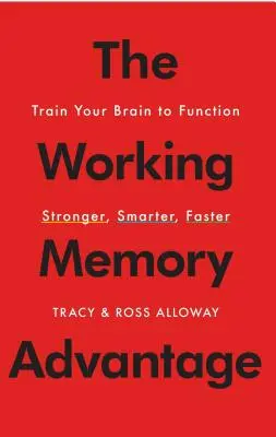 La ventaja de la memoria de trabajo: Entrene su cerebro para que funcione con más fuerza, inteligencia y rapidez - The Working Memory Advantage: Train Your Brain to Function Stronger, Smarter, Faster