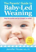 Guía para padres sobre el destete dirigido por el bebé: Con 125 recetas - The Parents' Guide to Baby-Led Weaning: With 125 Recipes
