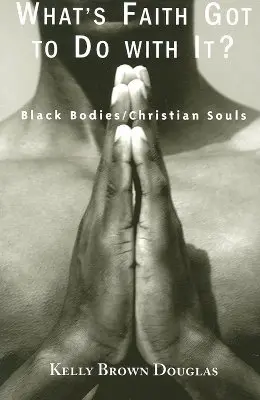 ¿Qué tiene que ver la fe con esto?: cuerpos negros/almas cristianas - What's Faith Got to Do with It?: Black Bodies/Christian Souls