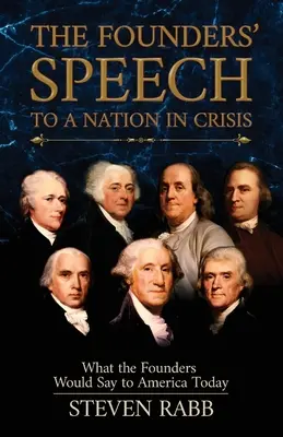 El discurso de los Fundadores a una nación en crisis: Lo que los Fundadores dirían hoy a Estados Unidos - The Founders' Speech to a Nation in Crisis: What the Founders Would Say to America Today