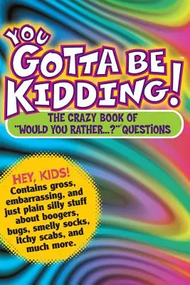 ¡Tienes que estar de broma! El loco libro de las «¿Preferirías...? Preguntas» - You Gotta Be Kidding!: The Crazy Book of would You Rather...?