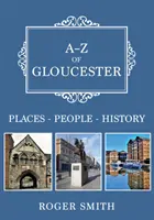 A-Z de Gloucester: Lugares-Gente-Historia - A-Z of Gloucester: Places-People-History