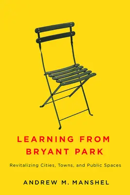 Aprendiendo de Bryant Park: La revitalización de ciudades, pueblos y espacios públicos - Learning from Bryant Park: Revitalizing Cities, Towns, and Public Spaces