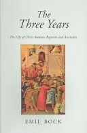 Los Tres Años: La vida de Cristo entre el Bautismo y la Ascensión - The Three Years: The Life of Christ Between Baptism and Ascension