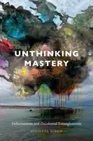 Unthinking Mastery: Deshumanismo y enredos decoloniales - Unthinking Mastery: Dehumanism and Decolonial Entanglements