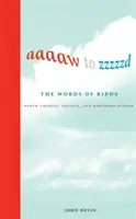 De Aaaaw a Zzzzzd: Las palabras de los pájaros: Norteamérica, Gran Bretaña y Norte de Europa - Aaaaw to Zzzzzd: The Words of Birds: North America, Britain, and Northern Europe