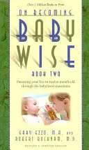 Cómo ser un buen bebé, segundo libro: Cómo educar a su hijo de cinco a doce meses durante la transición a la infancia - On Becoming Babywise, Book Two: Parenting Your Five to Twelve-Month-Old Through the Babyhood Transitions