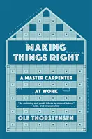 Hacer las cosas bien: el trabajo de un maestro carpintero - Making Things Right - A Master Carpenter at Work
