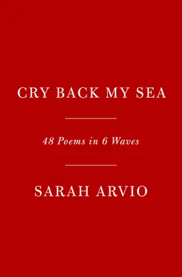 Llora mi mar: 48 poemas en 6 olas - Cry Back My Sea: 48 Poems in 6 Waves