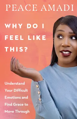 ¿Por qué me siento así? Comprende tus emociones difíciles y encuentra la gracia para superarlas - Why Do I Feel Like This?: Understand Your Difficult Emotions and Find Grace to Move Through
