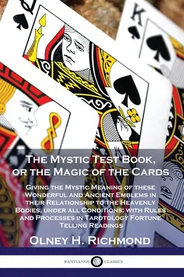 El libro de las pruebas místicas o la magia de las cartas: El significado místico de estos maravillosos y antiguos emblemas en su relación con el cielo. - The Mystic Test Book, or the Magic of the Cards: Giving the Mystic Meaning of these Wonderful and Ancient Emblems in their Relationship to the Heavenl