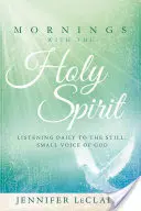 Mañanas con el Espíritu Santo: Escuchar a diario la voz apacible y pequeña de Dios - Mornings with the Holy Spirit: Listening Daily to the Still, Small Voice of God