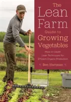 Guía Lean Farm para el cultivo de hortalizas: Técnicas Lean más detalladas para una producción ecológica eficiente - The Lean Farm Guide to Growing Vegetables: More In-Depth Lean Techniques for Efficient Organic Production