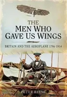 Los hombres que nos dieron alas: Gran Bretaña y el avión, 1796-1914 - The Men Who Gave Us Wings: Britain and the Aeroplane, 1796-1914