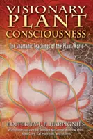 Conciencia Vegetal Visionaria: Las enseñanzas chamánicas del mundo vegetal - Visionary Plant Consciousness: The Shamanic Teachings of the Plant World