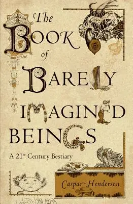 El libro de los seres apenas imaginados: Un bestiario del siglo XXI - The Book of Barely Imagined Beings: A 21st Century Bestiary