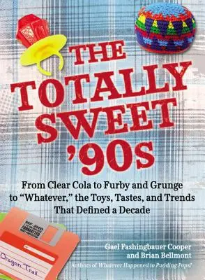 Los dulces 90: De Clear Cola a Furby, y de Grunge a Whatever, los juguetes, gustos y tendencias que definieron una década - The Totally Sweet 90s: From Clear Cola to Furby, and Grunge to Whatever, the Toys, Tastes, and Trends That Defined a Decade
