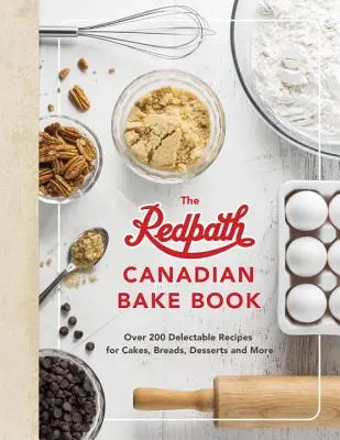 El libro canadiense de repostería de Redpath: Más de 200 deliciosas recetas de pasteles, panes, postres y mucho más - The Redpath Canadian Bake Book: Over 200 Delectable Recipes for Cakes, Breads, Desserts and More