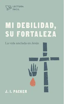 Mi Debilidad, Su Fortaleza: La Vida Anclada En Jess