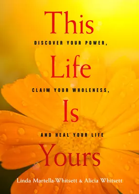 Esta vida es tuya: Descubre tu poder, reclama tu plenitud y sana tu vida - This Life Is Yours: Discover Your Power, Claim Your Wholeness, and Heal Your Life