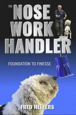 El manipulador de narices: De los cimientos a la delicadeza - The Nose Work Handler: Foundation to Finesse