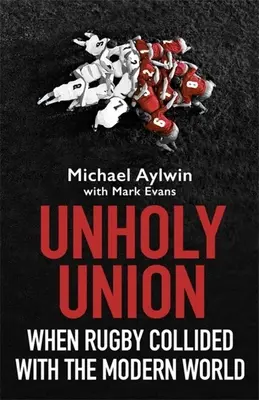 Unión profana: Cuando el rugby chocó con el mundo moderno - Unholy Union: When Rugby Collided with the Modern World