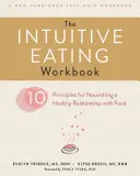 El libro de trabajo de la alimentación intuitiva: Diez principios para alimentar una relación sana con la comida - The Intuitive Eating Workbook: Ten Principles for Nourishing a Healthy Relationship with Food