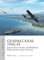 Guadalcanal 1942-43: El intento japonés de derribar Henderson Field y la Fuerza Aérea Cactus - Guadalcanal 1942-43: Japan's Bid to Knock Out Henderson Field and the Cactus Air Force