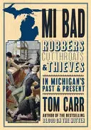 MI Bad: Robbers, Cutthroats & Thieves in Michigan's Past & Present (Ladrones, degolladores y ladrones en el pasado y el presente de Michigan) - MI Bad: Robbers, Cutthroats & Thieves in Michigan's Past & Present
