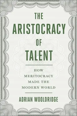 La aristocracia del talento: cómo la meritocracia creó el mundo moderno - The Aristocracy of Talent: How Meritocracy Made the Modern World