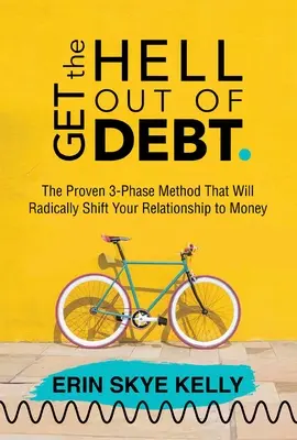 Get the Hell Out of Debt: El método probado de 3 fases que cambiará radicalmente su relación con el dinero - Get the Hell Out of Debt: The Proven 3-Phase Method That Will Radically Shift Your Relationship to Money