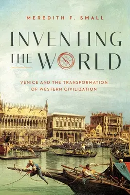 Inventar el mundo: Venecia y la transformación de la civilización occidental - Inventing the World: Venice and the Transformation of Western Civilization