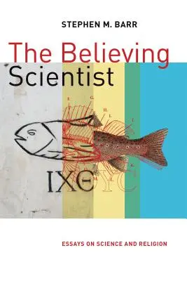 El científico creyente: Ensayos sobre ciencia y religión - The Believing Scientist: Essays on Science and Religion