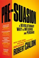 Pre-suasión: una forma revolucionaria de influir y persuadir - Pre-Suasion - A Revolutionary Way to Influence and Persuade