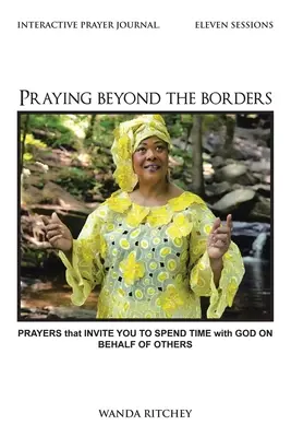Rezar más allá de las fronteras: Oraciones que invitan a pasar tiempo con Dios en favor de los demás - Praying Beyond the Borders: Prayers That Invite You to Spend Time with God on Behalf of Others