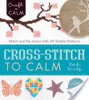 Punto de cruz para la calma: Puntada y desestresarse con 40 patrones simples - Cross-Stitch to Calm: Stitch and De-Stress with 40 Simple Patterns