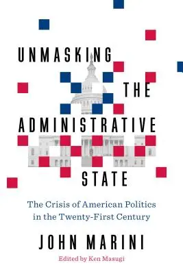 Desenmascarando el Estado Administrativo: La crisis de la política estadounidense en el siglo XXI - Unmasking the Administrative State: The Crisis of American Politics in the Twenty-First Century