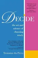 Decida: El arte y la ciencia de elegir sabiamente - Decide: The Art and Science of Choosing Wisely