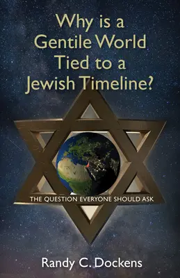 ¿Por qué un mundo gentil está ligado a una línea de tiempo judía?: La pregunta que todo el mundo debería hacerse - Why Is a Gentile World Tied to a Jewish Timeline?: The Question Everyone Should Ask