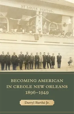 Hacerse estadounidense en la Nueva Orleans criolla, 1896-1949 - Becoming American in Creole New Orleans, 1896-1949