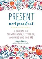 Presente, no perfecto: Un diario para frenar, dejar ir y amar lo que eres - Present, Not Perfect: A Journal for Slowing Down, Letting Go, and Loving Who You Are