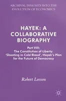 Hayek: Una biografía en colaboración: Parte VIII: La Constitución de la Libertad: 'Disparar a sangre fría', el plan de Hayek para el futuro de la democracia - Hayek: A Collaborative Biography: Part VIII: The Constitution of Liberty: 'Shooting in Cold Blood', Hayek's Plan for the Future of Democracy