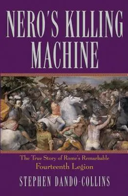 La máquina de matar de Nerón: La verdadera historia de la extraordinaria 14ª Legión de Roma - Nero's Killing Machine: The True Story of Rome's Remarkable 14th Legion