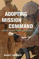 Adoptando el Mando Misional: Desarrollando Líderes para una Cultura de Mando Superior - Adopting Mission Command: Developing Leaders for a Superior Command Culture